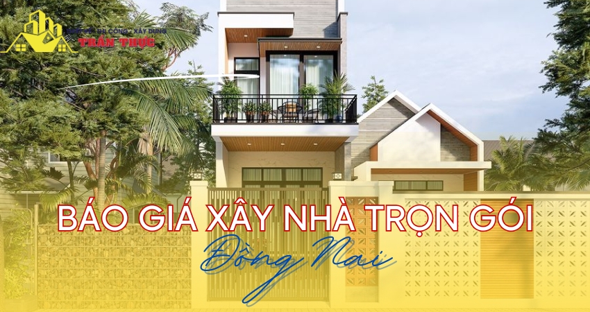 Báo Giá Xây Nhà Trọn Gói Ở Đồng Nai 2025